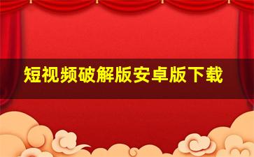 短视频破解版安卓版下载