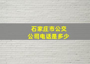 石家庄市公交公司电话是多少