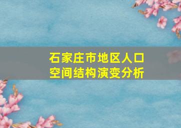 石家庄市地区人口空间结构演变分析