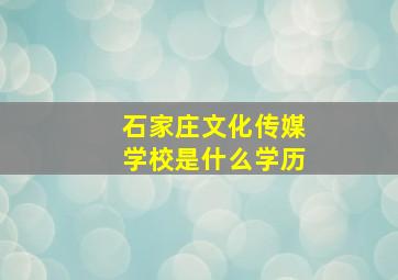 石家庄文化传媒学校是什么学历