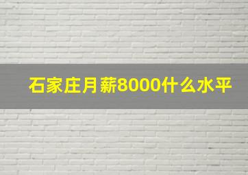 石家庄月薪8000什么水平