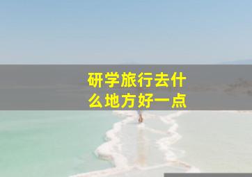 研学旅行去什么地方好一点