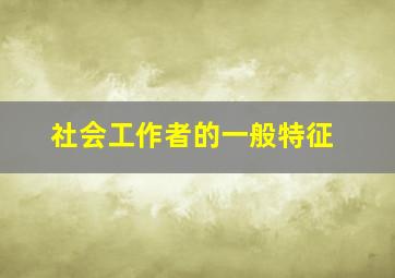 社会工作者的一般特征