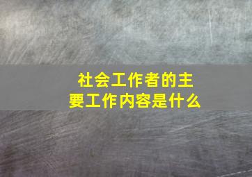 社会工作者的主要工作内容是什么