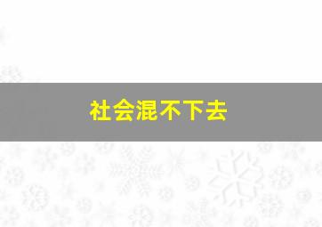 社会混不下去