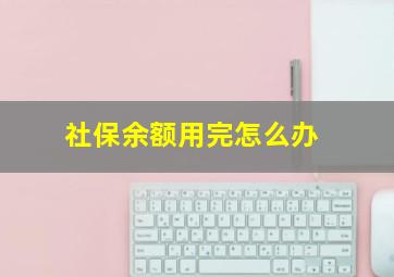 社保余额用完怎么办