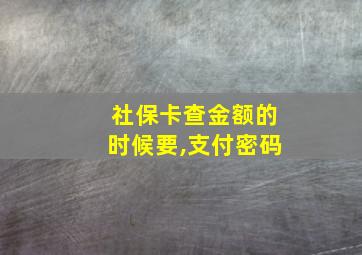 社保卡查金额的时候要,支付密码