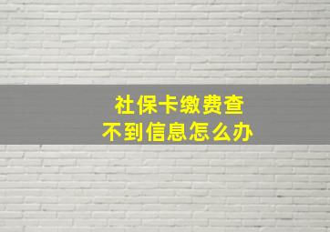 社保卡缴费查不到信息怎么办