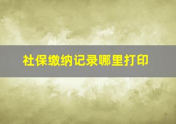 社保缴纳记录哪里打印