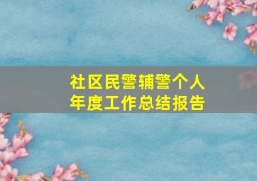 社区民警辅警个人年度工作总结报告