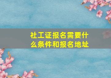 社工证报名需要什么条件和报名地址