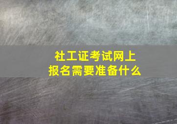 社工证考试网上报名需要准备什么