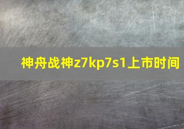 神舟战神z7kp7s1上市时间