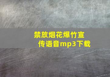 禁放烟花爆竹宣传语音mp3下载