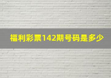 福利彩票142期号码是多少