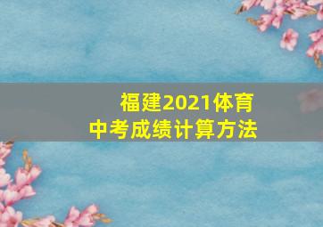 福建2021体育中考成绩计算方法