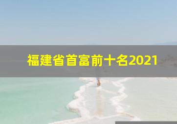 福建省首富前十名2021