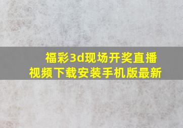 福彩3d现场开奖直播视频下载安装手机版最新