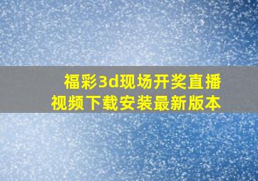 福彩3d现场开奖直播视频下载安装最新版本