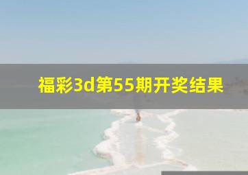 福彩3d第55期开奖结果