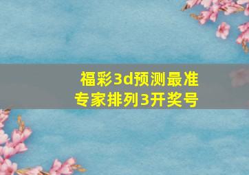 福彩3d预测最准专家排列3开奖号