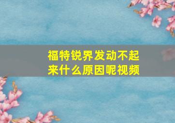 福特锐界发动不起来什么原因呢视频