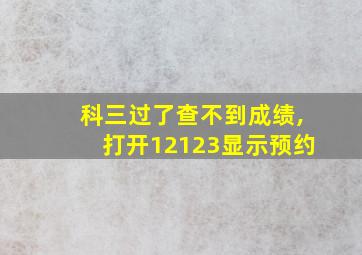 科三过了查不到成绩,打开12123显示预约