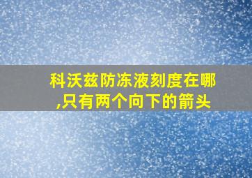 科沃兹防冻液刻度在哪,只有两个向下的箭头