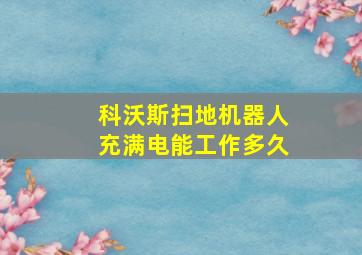 科沃斯扫地机器人充满电能工作多久