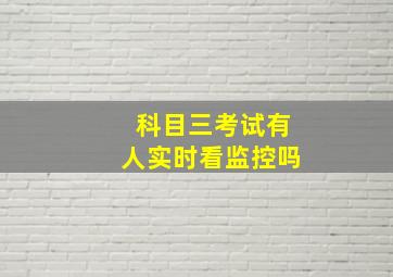 科目三考试有人实时看监控吗