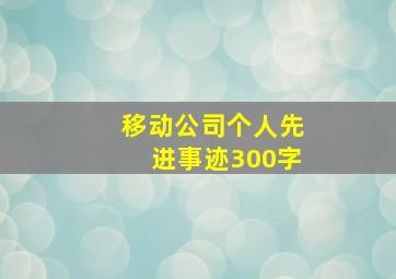 移动公司个人先进事迹300字