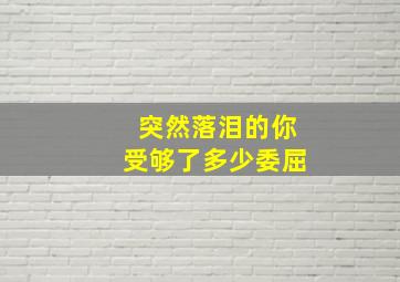 突然落泪的你受够了多少委屈