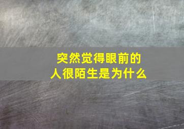 突然觉得眼前的人很陌生是为什么