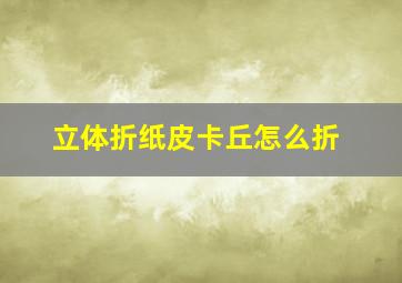 立体折纸皮卡丘怎么折