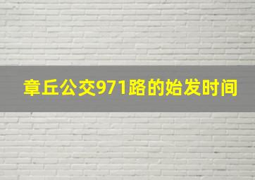 章丘公交971路的始发时间