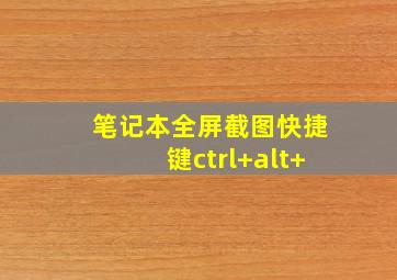 笔记本全屏截图快捷键ctrl+alt+