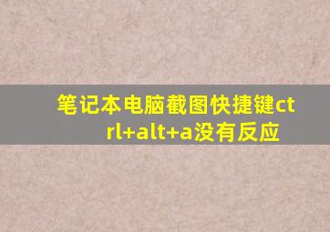 笔记本电脑截图快捷键ctrl+alt+a没有反应