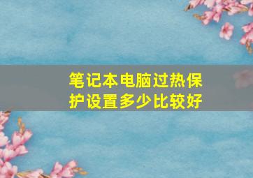 笔记本电脑过热保护设置多少比较好