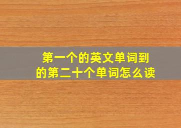 第一个的英文单词到的第二十个单词怎么读