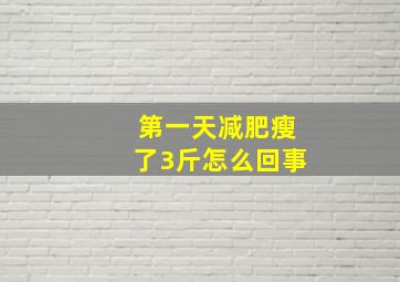 第一天减肥瘦了3斤怎么回事