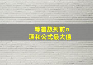 等差数列前n项和公式最大值