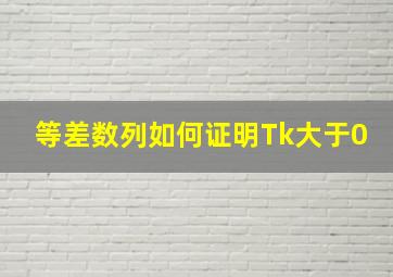 等差数列如何证明Tk大于0