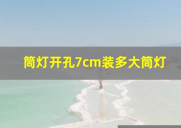 筒灯开孔7cm装多大筒灯