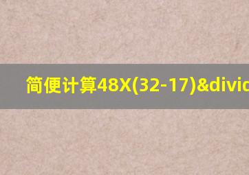 简便计算48X(32-17)÷30