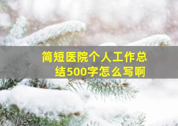 简短医院个人工作总结500字怎么写啊