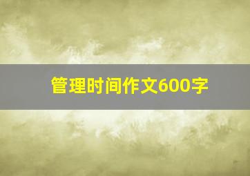 管理时间作文600字