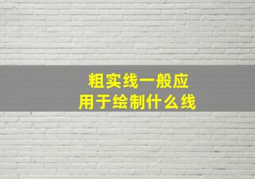 粗实线一般应用于绘制什么线