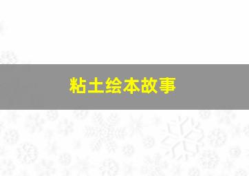 粘土绘本故事