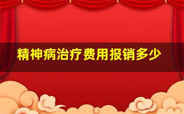 精神病治疗费用报销多少