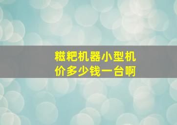 糍粑机器小型机价多少钱一台啊